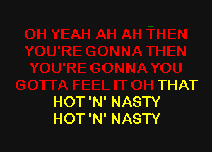 THAT
HOT 'N' NASTY
HOT 'N' NASTY