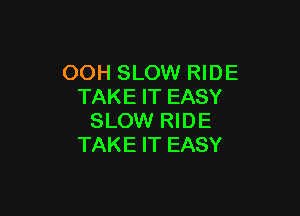 OOH SLOW RIDE
TAKE IT EASY

SLOW RIDE
TAKE IT EASY