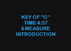 KEY OF G
TlME4z57

8MEASURE
INTRODUCTION