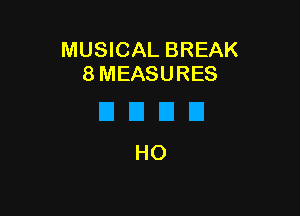 MUSICAL BREAK
8 MEASURES

DUDE
HO
