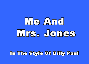Me And!

Mrs. Jones

In The Style Of Billy Paul