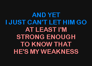 AT LEAST I'M

STRONG ENOUGH
TO KNOW THAT
HE'S MYWEAKNESS