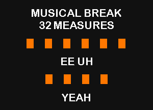 MUSICAL BREAK
32MEASURES

D II D EllJ U

EEUH

(J E El U
YEAH