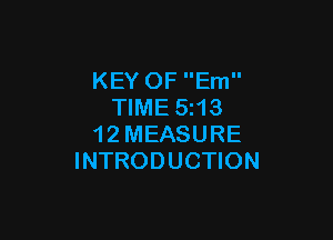 KEY OF Em
TIME 5z13

1 2 MEASURE
INTRODUCTION