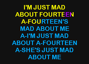 I'M JUST MAD
ABOUT FOURTE Q
A-FOURTEEN'S
MAD ABOUT ME
A-I'M JUST MAD
ABOUT A-FOURTEEN

A-SHE'S JUST MAD
ABOUT ME I