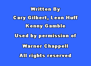 Written By

Cary Gilbert, Leon Huff
Kenny Gamble

Used by permission of

Warner Chappell

All rights reserved