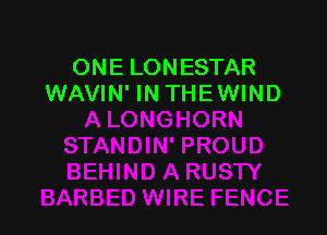 ONE LONESTAR
WAVIN' IN THEWIND