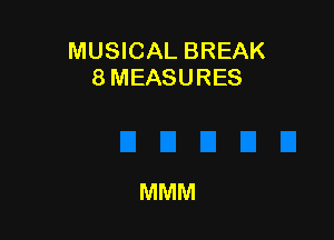 MUSICAL BREAK
8 MEASURES