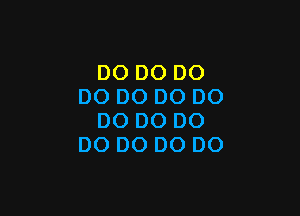 DO DO DO
DO DO DO DO

DO DO DO
D0 D0 D0 D0