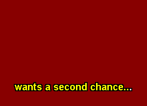 wants a second chance...