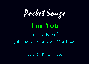 Pedal Sow

For You

In the style of
Johnny Cash 8c Dave Matthews

Key C Tlmei 459