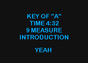 KEY OF A
TIME4i32
9 MEASURE

INTRODUCTION

YEAH