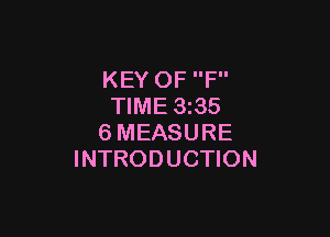KEY OF F
TIME 3 35

6MEASURE
INTRODUCTION