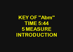 KEY OF Abm
TIME 5z44

SMEASURE
INTRODUCTION