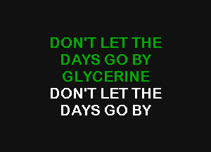 DON'T LET THE
DAYS GO BY