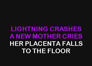 HER PLACENTA FALLS
TO THE FLOOR
