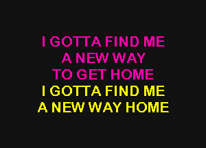 IGO'ITA FIND ME
A NEW WAY HOME