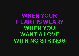 WHEN YOU
WANT A LOVE
WITH NO STRINGS