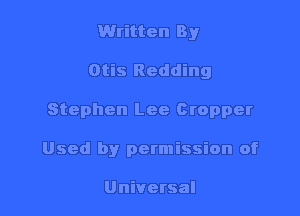 Written By

Otis Redding

Stephen Lee Cropper

Used by permission of

Universal
