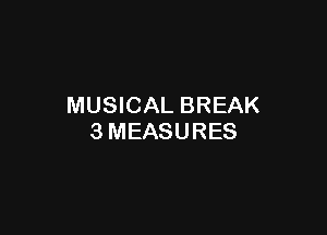 MUSICAL BREAK

3MEASURES