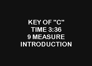KEY OF C
TIME 336

9 MEASURE
INTRODUCTION