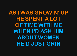 AS I WAS GROWIN' UP
HE SPENT A LOT
OF TIME WITH ME
WHEN I'D ASK HIM
ABOUT WOMEN

HE'DJUSTGRIN l