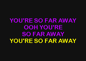 YOU'RE SO FAR AWAY