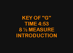 KEY OF G
TIME4i53

872 MEASURE
INTRODUCTION