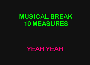 MUSICAL BREAK
10 MEASURES