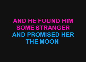 AND PROMISED HER
THE MOON