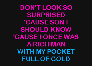 WITH MY POCKET
FULL OF GOLD