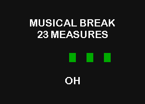 MUSICAL BREAK
23 MEASURES