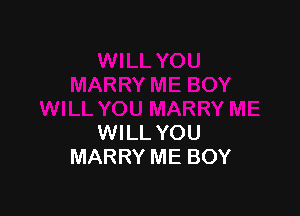 WILL YOU
MARRY ME BOY