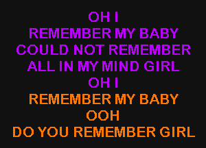 REMEMBER MY BABY
00H
DO YOU REMEMBER GIRL