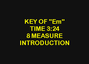 KEY OF Em
TIME 3z24

8MEASURE
INTRODUCTION