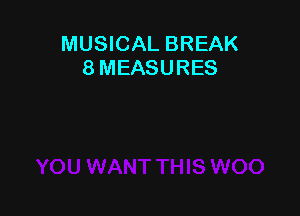 MUSICAL BREAK
8 MEASURES