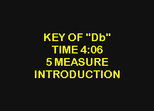 KEY OF Db
TIME4z06

SMEASURE
INTRODUCTION