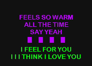 IFEEL FOR YOU
I I ITHINK I LOVE YOU