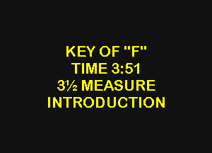 KEY OF F
TIME 3251

3V2 MEASURE
INTRODUCTION