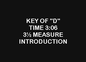 KEY OF D
TIME 3i06

3V2 MEASURE
INTRODUCTION