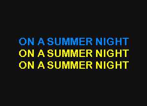 ON ASUMMER NIGHT
ON ASUMMER NIGHT