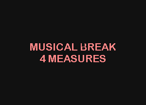 MUSICAL BREAK

4MEASURES