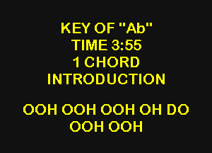 KEY OF Ab
TIME 3255
1 CHORD
INTRODUCTION

OOH OOH OOH OH DO
OOH OOH