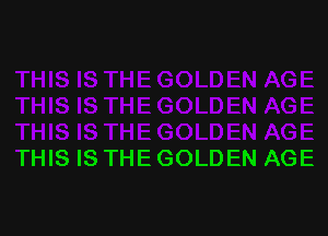 THIS IS THE GOLDEN AGE