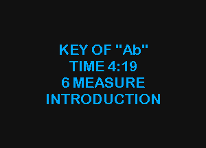 KEY OF Ab
TIME4z19

6MEASURE
INTRODUCTION