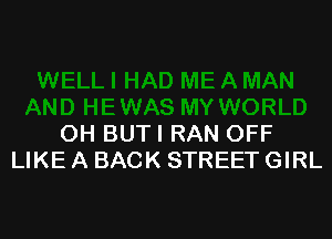 OH BUTI RAN OFF
LIKE A BACK STREET GIRL