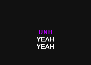 YEAH
YEAH