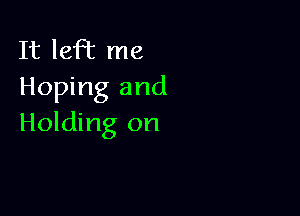 It 18R me
Hoping and

Holding on