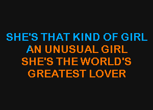 SHE'S THAT KIND OF GIRL
AN UNUSUALGIRL
SHE'S THEWORLD'S
GREATEST LOVER