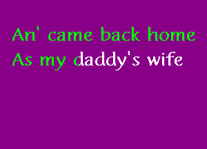 An' came back home
As my daddy's wife